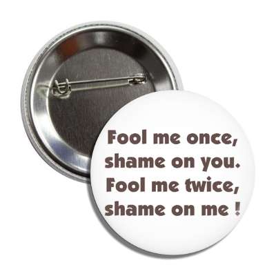 fool me once shame on you fool me twice shame on me button