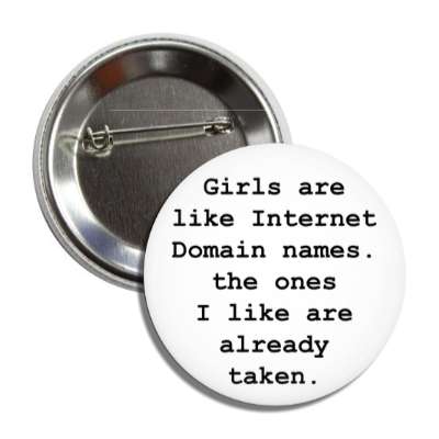 girls are like internet domain names the ones i like are already taken butt