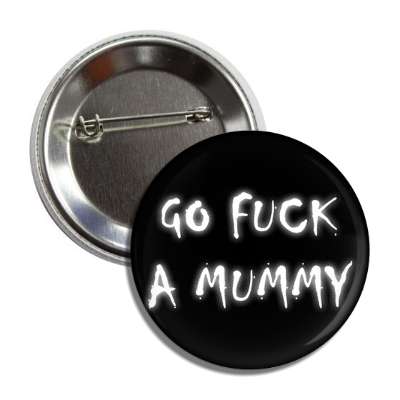 go fuck a mummy button