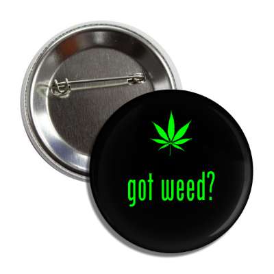 got weed? button