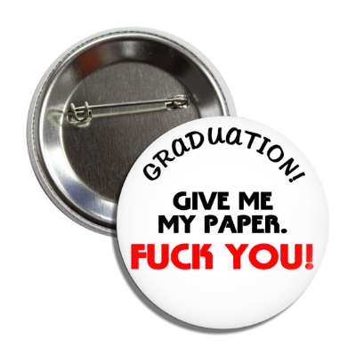 graduation give me my paper fuck you button