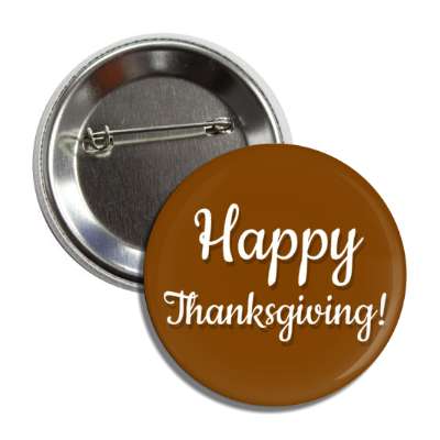 happy thanksgiving cursive brown button