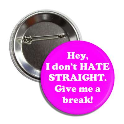 hey i dont hate straight give me a break button