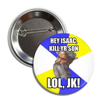 hey isaac kill your son lol jk advice god button