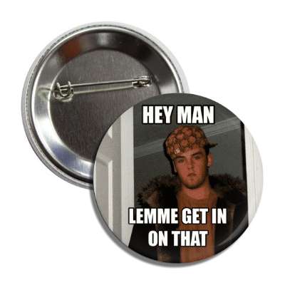 hey man lemme get in on that scumbag steve button
