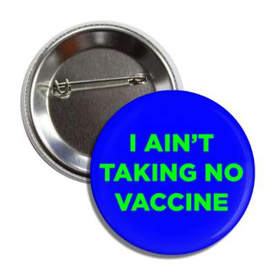 i aint taking no vaccine blue green button