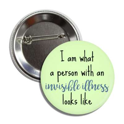 i am what a person with an invisible illness looks like green button