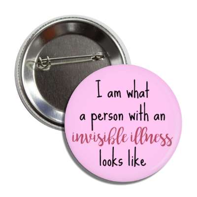 i am what a person with an invisible illness looks like pink button