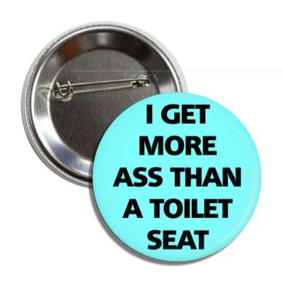 i get more ass than a toilet seat button