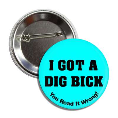 i got a dig bick you read it wrong button