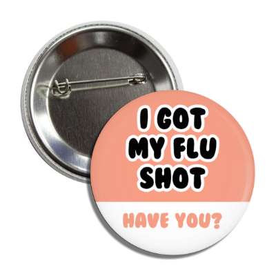 i got my flu shot have you peach button