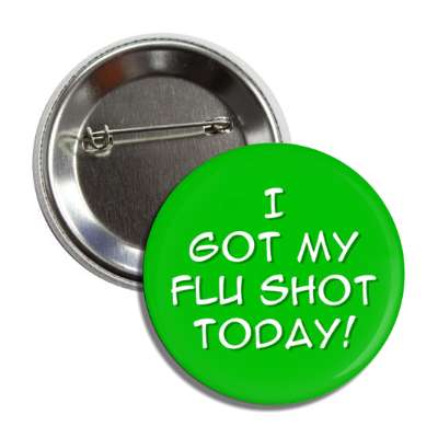 i got my flu shot today green button