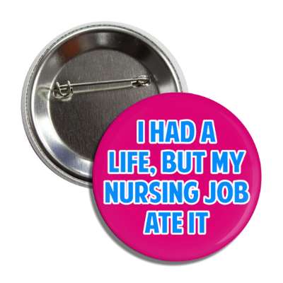 i had a life but my nursing job ate it raspberry button