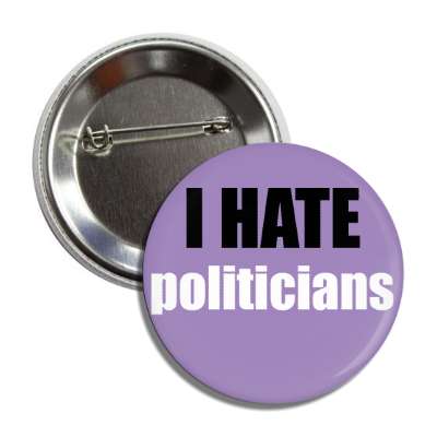 i hate politicians button