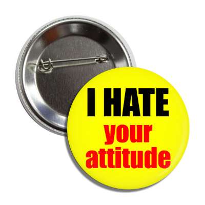 i hate your attitude button