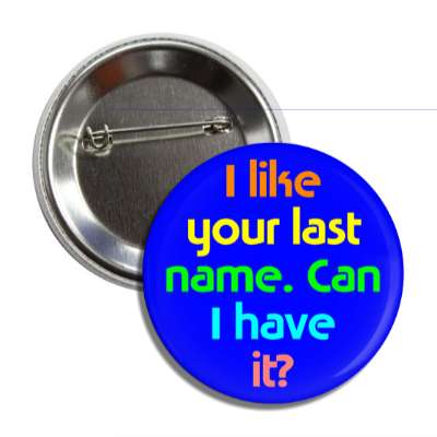 i like your last name can i have it button