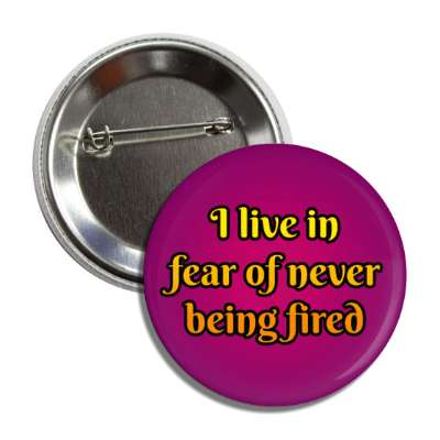 i live in fear of never being fired purple button