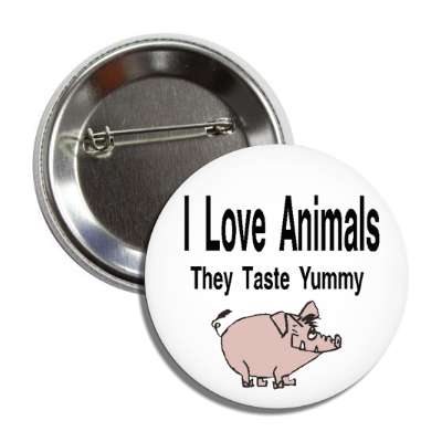 i love animals they taste yummy pig button