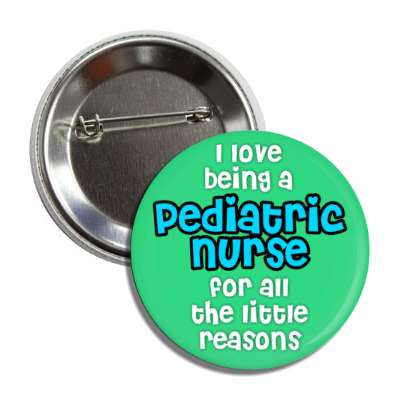 i love being a pediatric nurse for all the little reasons green button