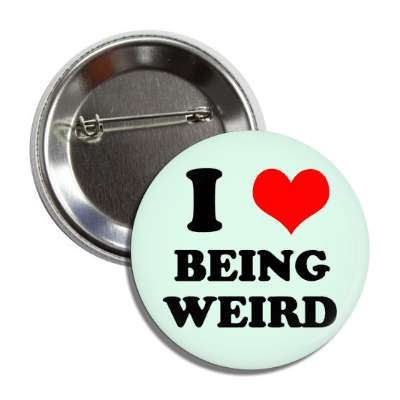 i love being weird button