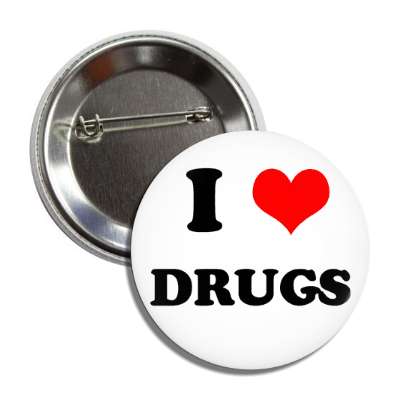 i love drugs button