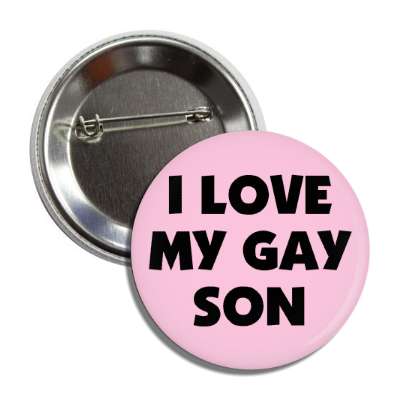 i love my gay son button