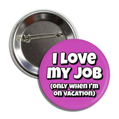 i love my job only when im on vacation purple button