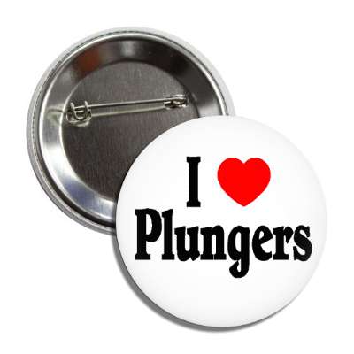i love plungers button