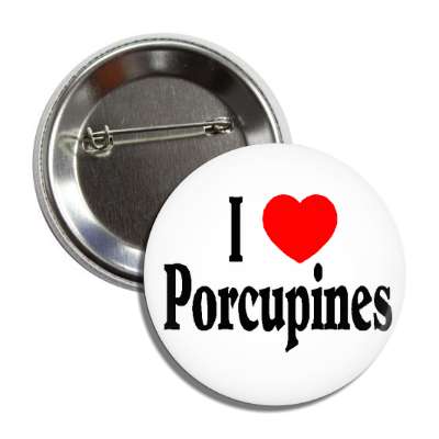 i love porcupines button