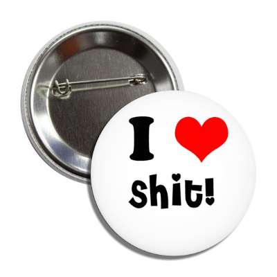 i love shit button