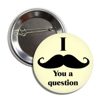 i mustache you a question button
