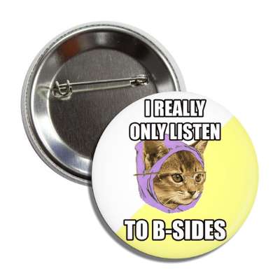 i really only listen to bsides hipster kitty button
