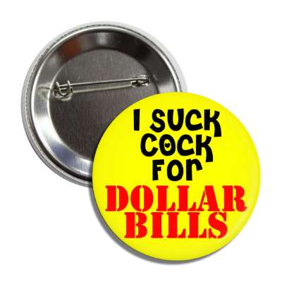 i suck cock for dollar bills button