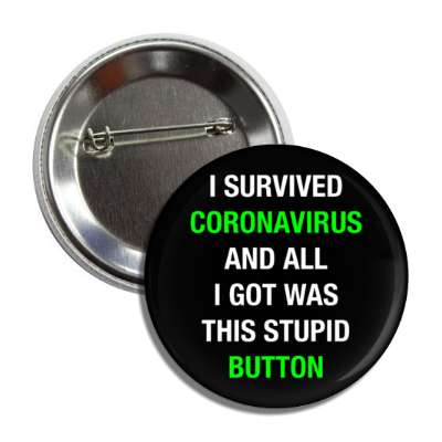 i survived coronavirus and all i got was this stupid button black button