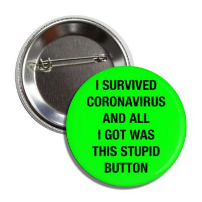 i survived coronavirus and all i got was this stupid button green button