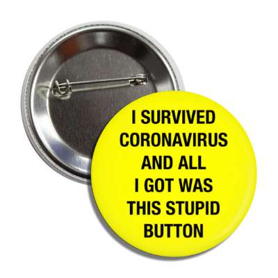 i survived coronavirus and all i got was this stupid button yellow button