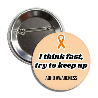 i think fast try to keep up adhd awareness button