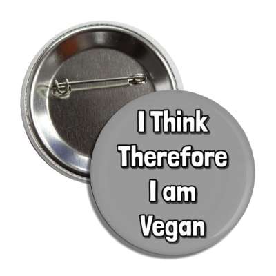 i think therefore i am vegan grey button