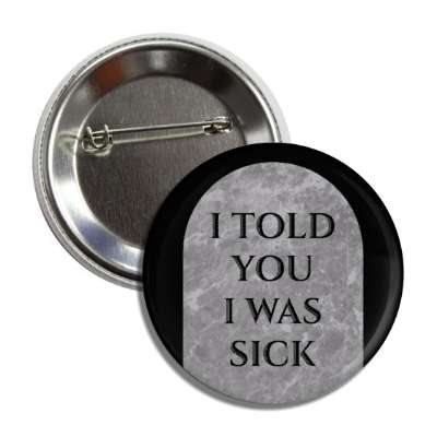 i told you i was sick tombstone rip button