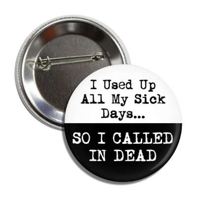 i used up all my sick days so i called in dead button