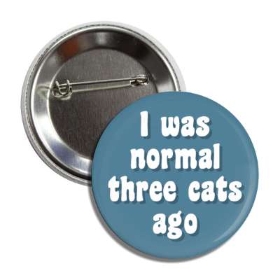 i was normal three cats ago button
