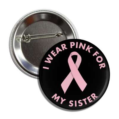 i wear pink for my sister breast cancer ribbon button