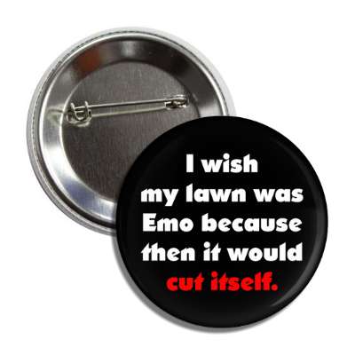i wish my lawn was emo because then it would cut itself button