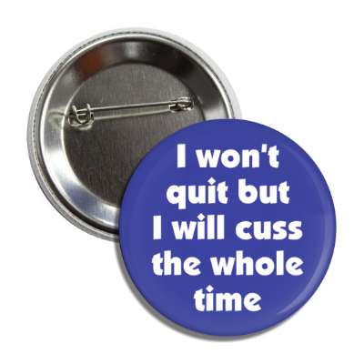 i wont quit but i will cuss the whole time button