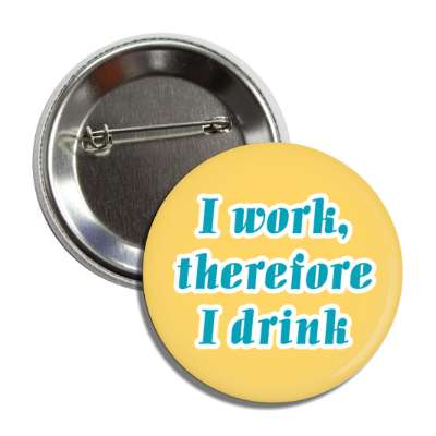 i work therefore i drink orange button