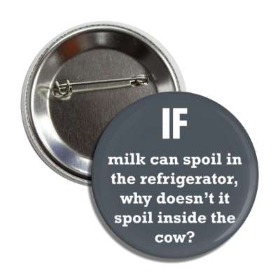 if milk can spoil in the refrigerator why doesnt it spoil inside the cow button