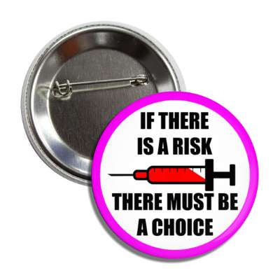 if there is a risk there must be a choice needle antivaccine button