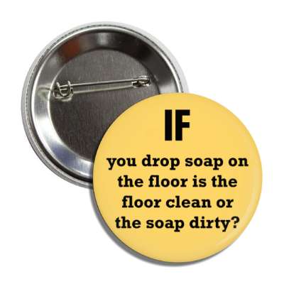 if you drop soap on the floor is the floor clean or the soap dirty button