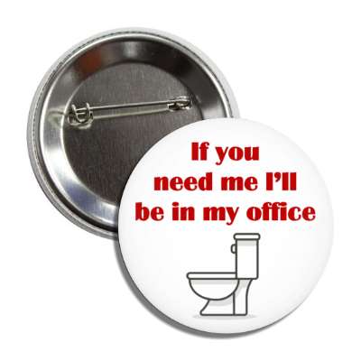 if you need me ill be in my office toilet novelty button