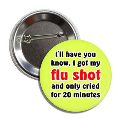 ill have you know i got my flu shot and only cried for 20 minutes lime button